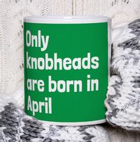 Tap to view Only Knobheads Are Born In April Mug