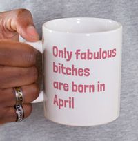 Tap to view Only Fabulous Bitches Are Born In April Mug