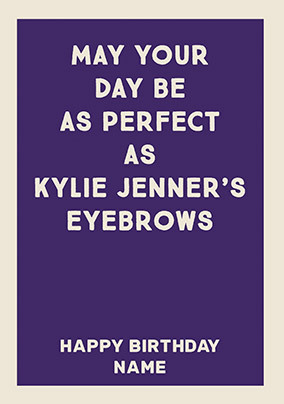 Perfect as Kylie Jenner's Eyebrows Birthday Card