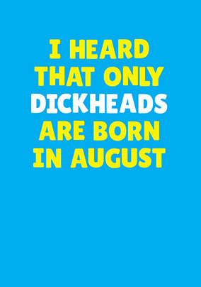 Dickheads Born in August Personalised Card