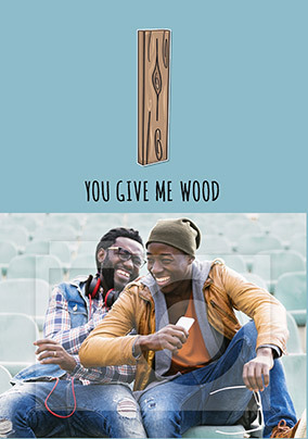 You Give Me Wood Photo Card