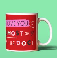 Tap to view Love You Almost As Much As The Dog Mug