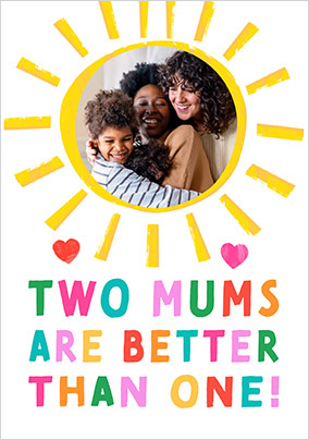 Two Mums Are Better Photo Mother's Day Card