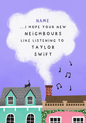 Hope your Neighbours like Taylor Swift New Home Card