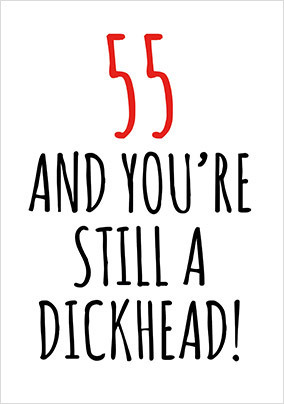 55 and Still a D*ckhead Birthday Card