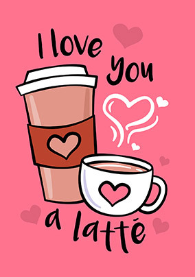 Love you a Latte Valentine's Day Card