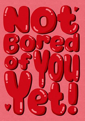 Not Bored of You Yet Valentine's Day Card