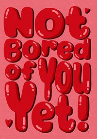 Tap to view Not Bored of You Yet Valentine's Day Card