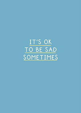 It's Ok To Be Sad Sometimes Card