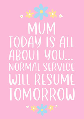 Mum Today is All About You Card