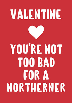 Not too Bad for a Northerner Valentine's Card