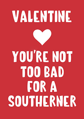 Not too Bad for a Southerner Valentine's Card