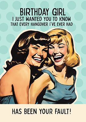 Every Hangover Has Been Your Fault Birthday Card