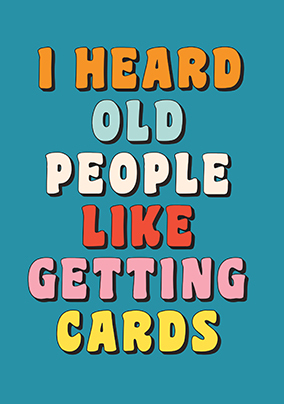 Heard Old People Like Getting Birthday Cards