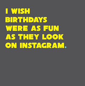 Wish Birthdays were as Fun as they Look on Instagram Card