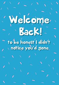 Tap to view Didn't Notice You'd Gone Welcome Back Card