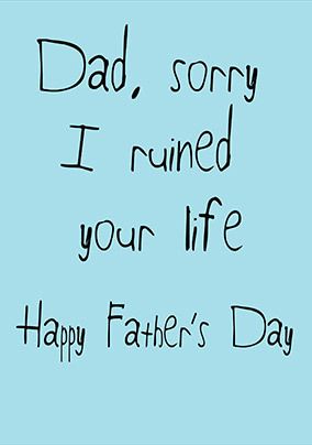 Dad Sorry I Ruined Your Life Father's Day Card | Funky Pigeon