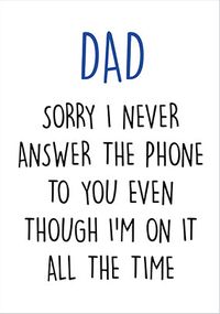Tap to view Dad Sorry I Never Answer Father's Day Card