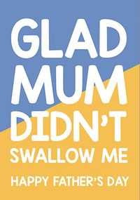 Tap to view Glad Mum Didn't Swallow Me Father's Day Card