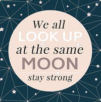 Tap to view Look up at the Moon and stay Strong Card